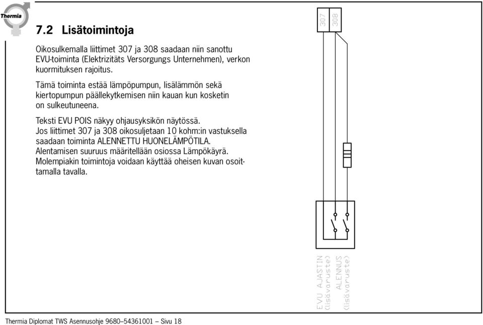 Jos liittimet 307 ja 308 oikosuljetaan 10 kohm:in vastuksella saadaan toiminta ALENNETTU HUONELÄMPÖTILA. Alentamisen suuruus määritellään osiossa Lämpökäyrä.