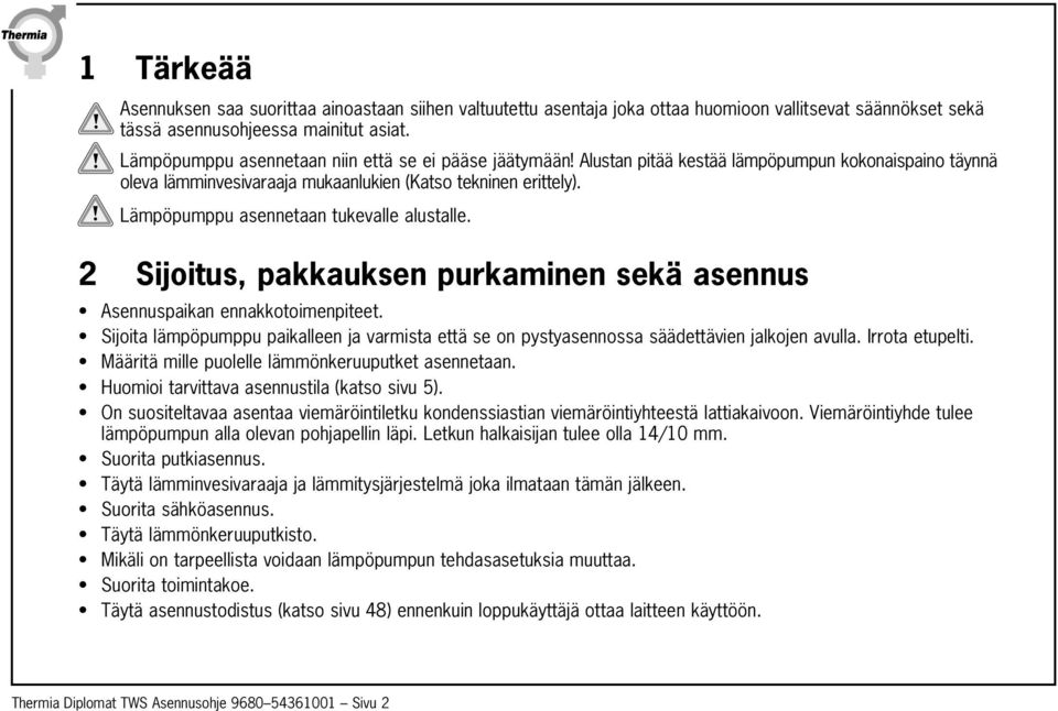 Lämpöpumppu asennetaan tukevalle alustalle. 2 Sijoitus, pakkauksen purkaminen sekä asennus Asennuspaikan ennakkotoimenpiteet.