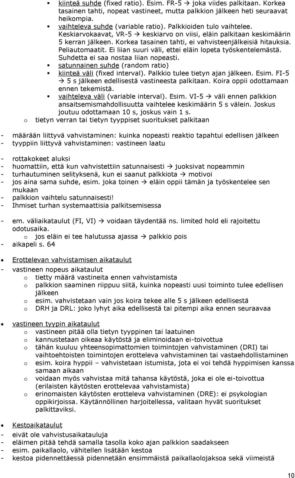 Ei liian suuri väli, ettei eläin lopeta työskentelemästä. Suhdetta ei saa nostaa liian nopeasti. satunnainen suhde (random ratio) kiinteä väli (fixed interval). Palkkio tulee tietyn ajan jälkeen.