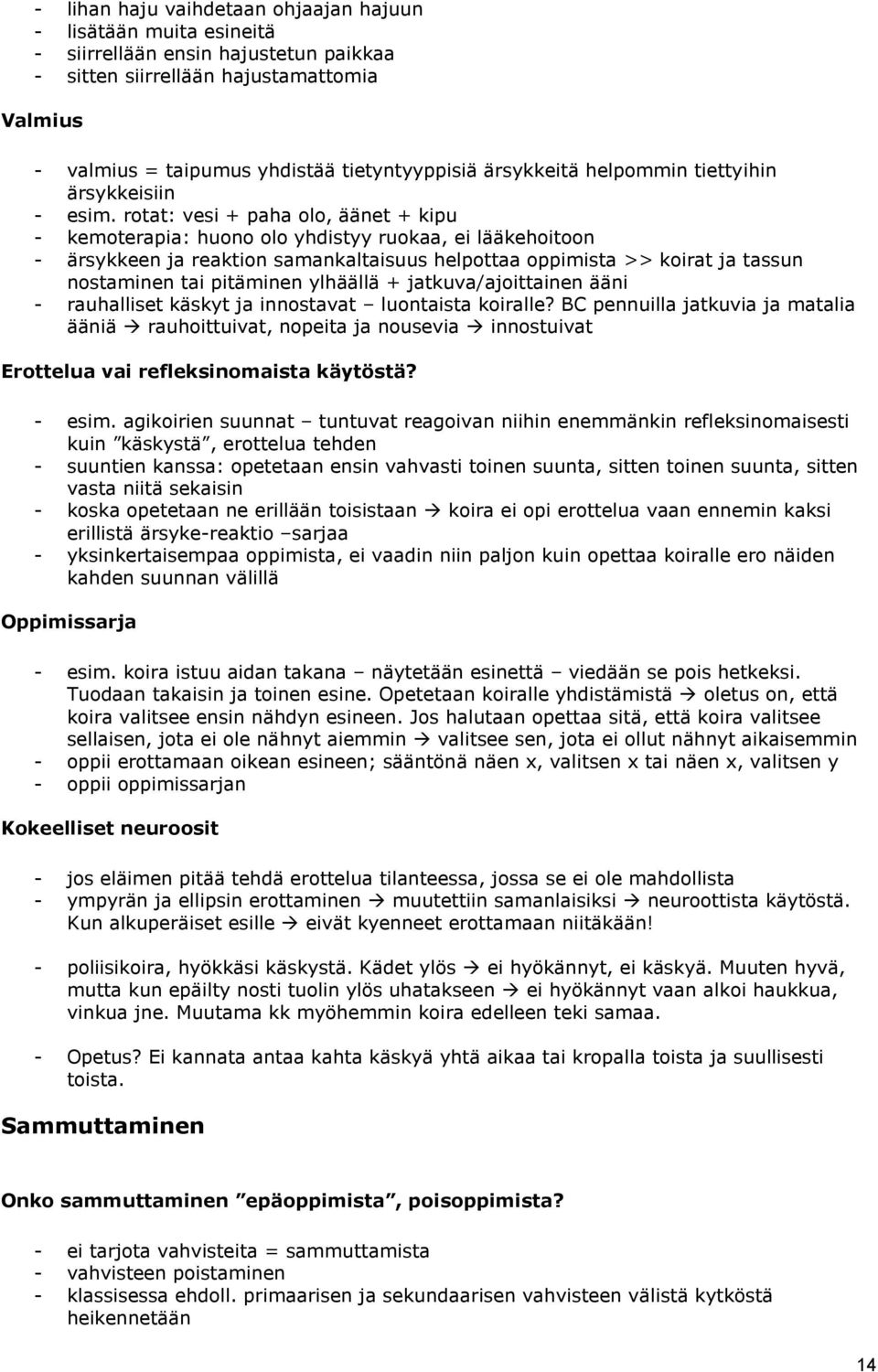 rotat: vesi + paha olo, äänet + kipu - kemoterapia: huono olo yhdistyy ruokaa, ei lääkehoitoon - ärsykkeen ja reaktion samankaltaisuus helpottaa oppimista >> koirat ja tassun nostaminen tai pitäminen