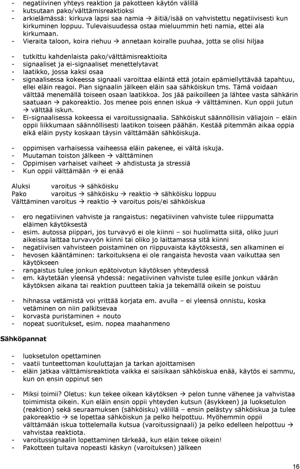 - Vieraita taloon, koira riehuu annetaan koiralle puuhaa, jotta se olisi hiljaa - tutkittu kahdenlaista pako/välttämisreaktioita - signaaliset ja ei-signaaliset menettelytavat - laatikko, jossa kaksi