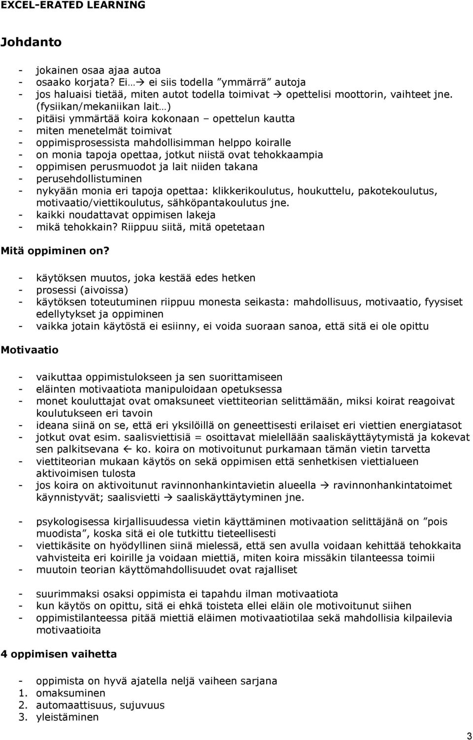 ovat tehokkaampia - oppimisen perusmuodot ja lait niiden takana - perusehdollistuminen - nykyään monia eri tapoja opettaa: klikkerikoulutus, houkuttelu, pakotekoulutus, motivaatio/viettikoulutus,