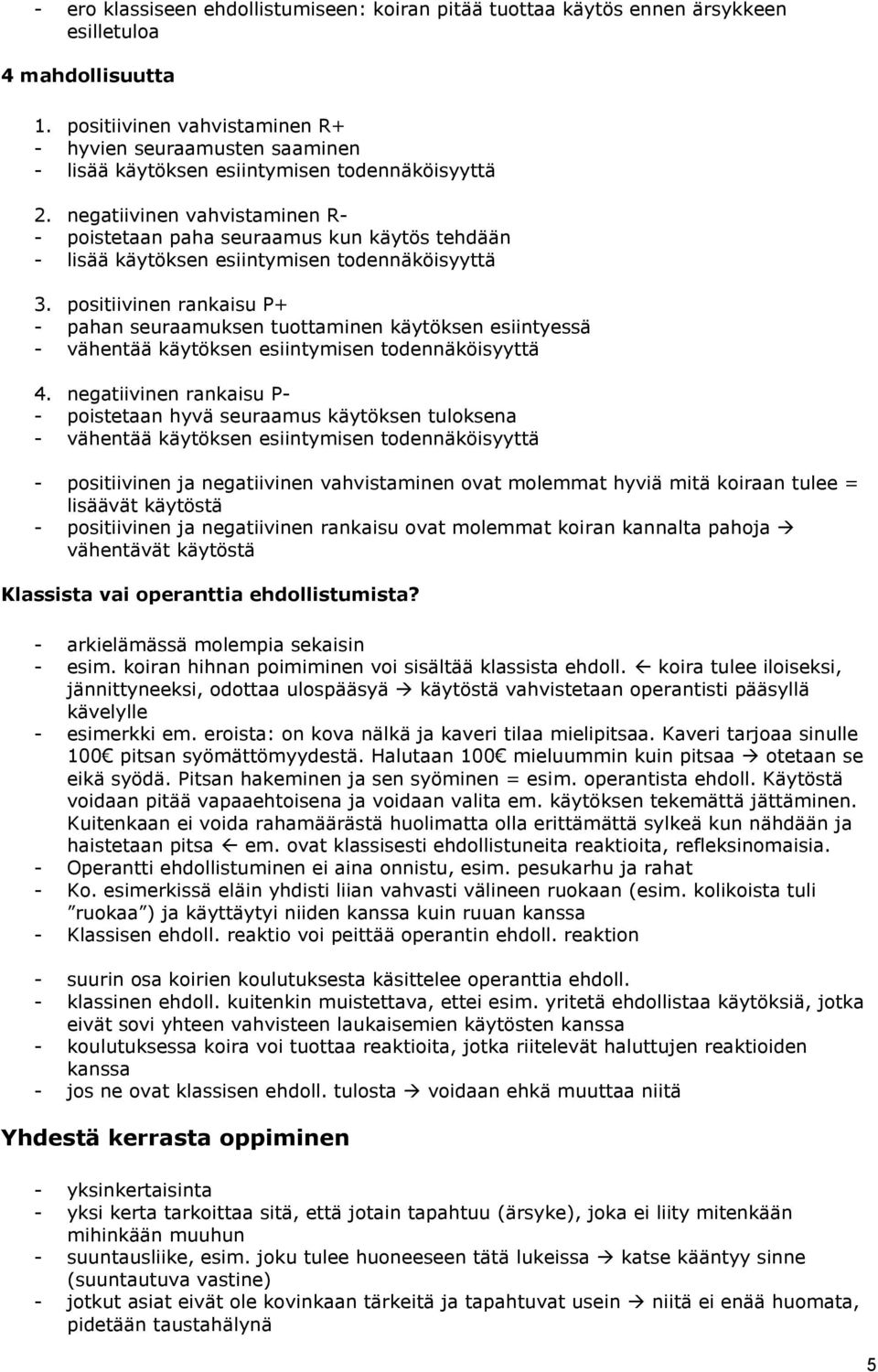 negatiivinen vahvistaminen R- - poistetaan paha seuraamus kun käytös tehdään - lisää käytöksen esiintymisen todennäköisyyttä 3.