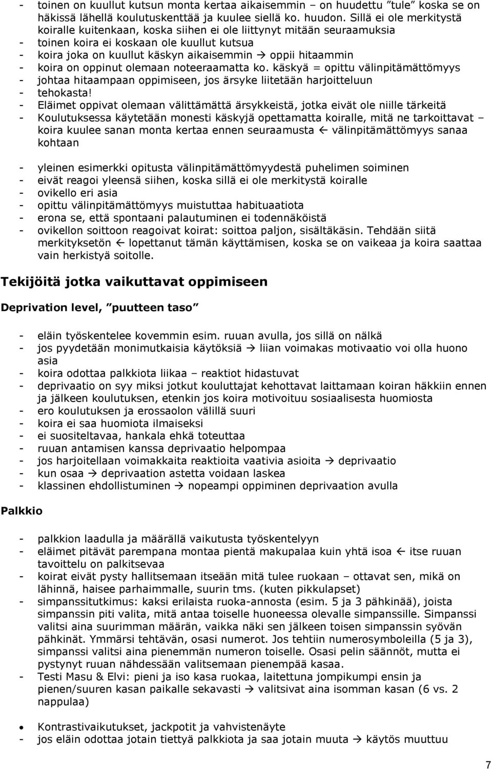 - koira on oppinut olemaan noteeraamatta ko. käskyä = opittu välinpitämättömyys - johtaa hitaampaan oppimiseen, jos ärsyke liitetään harjoitteluun - tehokasta!