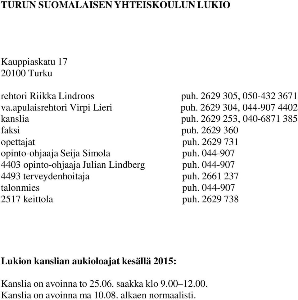 2629 731 opinto-ohjaaja Seija Simola puh. 044-907 4403 opinto-ohjaaja Julian Lindberg puh. 044-907 4493 terveydenhoitaja puh.