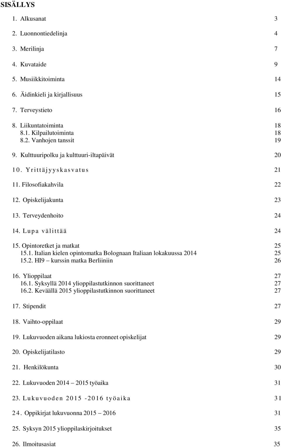 Lupa välittää 24 15. Opintoretket ja matkat 25 15.1. Italian kielen opintomatka Bolognaan Italiaan lokakuussa 2014 25 15.2. HI9 kurssin matka Berliiniin 26 16. Ylioppilaat 27 16.1. Syksyllä 2014 ylioppilastutkinnon suorittaneet 27 16.