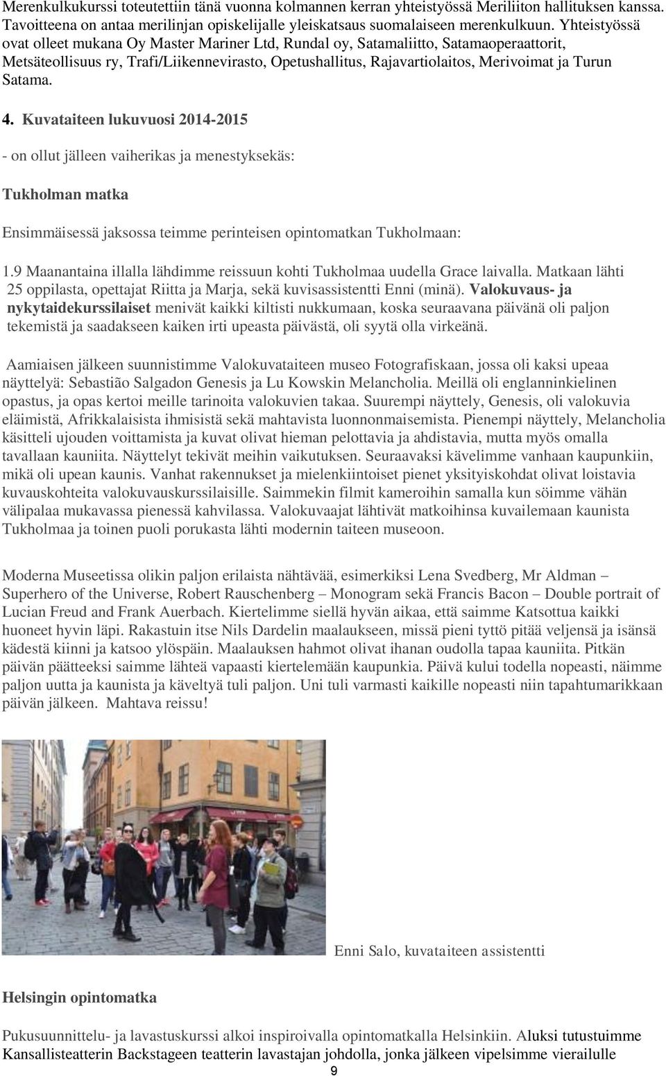 Satama. 4. Kuvataiteen lukuvuosi 2014-2015 - on ollut jälleen vaiherikas ja menestyksekäs: Tukholman matka Ensimmäisessä jaksossa teimme perinteisen opintomatkan Tukholmaan: 1.