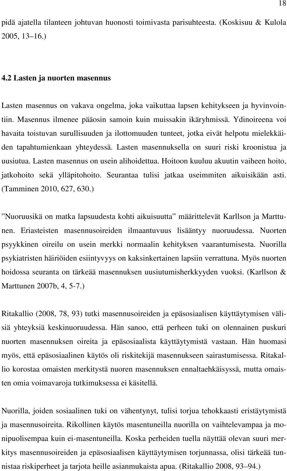 Ydinoireena voi havaita toistuvan surullisuuden ja ilottomuuden tunteet, jotka eivät helpotu mielekkäiden tapahtumienkaan yhteydessä. Lasten masennuksella on suuri riski kroonistua ja uusiutua.