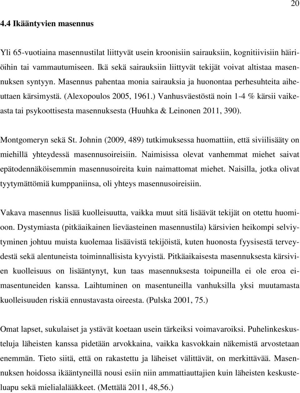 ) Vanhusväestöstä noin 1-4 % kärsii vaikeasta tai psykoottisesta masennuksesta (Huuhka & Leinonen 2011, 390). Montgomeryn sekä St.