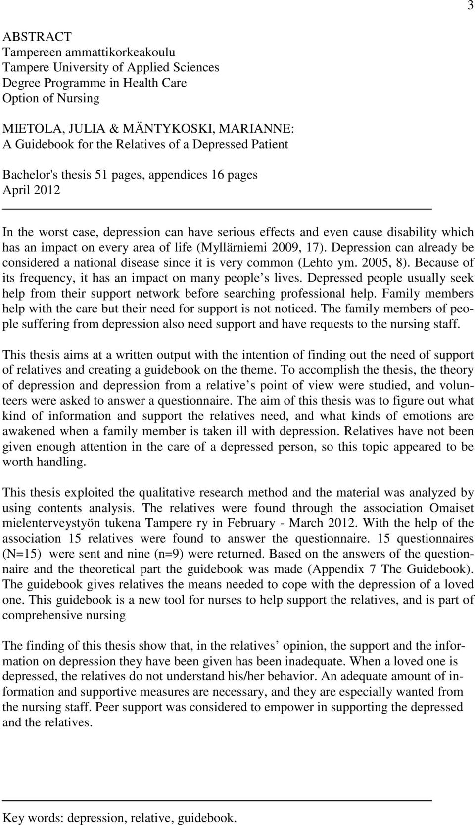 life (Myllärniemi 2009, 17). Depression can already be considered a national disease since it is very common (Lehto ym. 2005, 8). Because of its frequency, it has an impact on many people s lives.