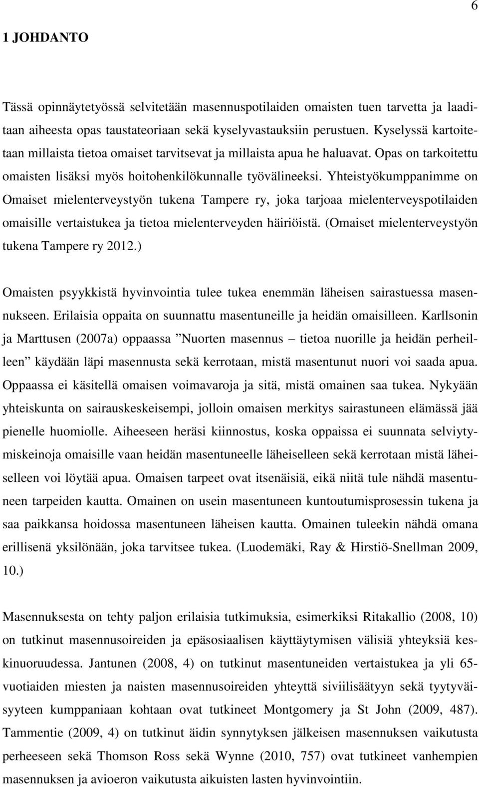 Yhteistyökumppanimme on Omaiset mielenterveystyön tukena Tampere ry, joka tarjoaa mielenterveyspotilaiden omaisille vertaistukea ja tietoa mielenterveyden häiriöistä.