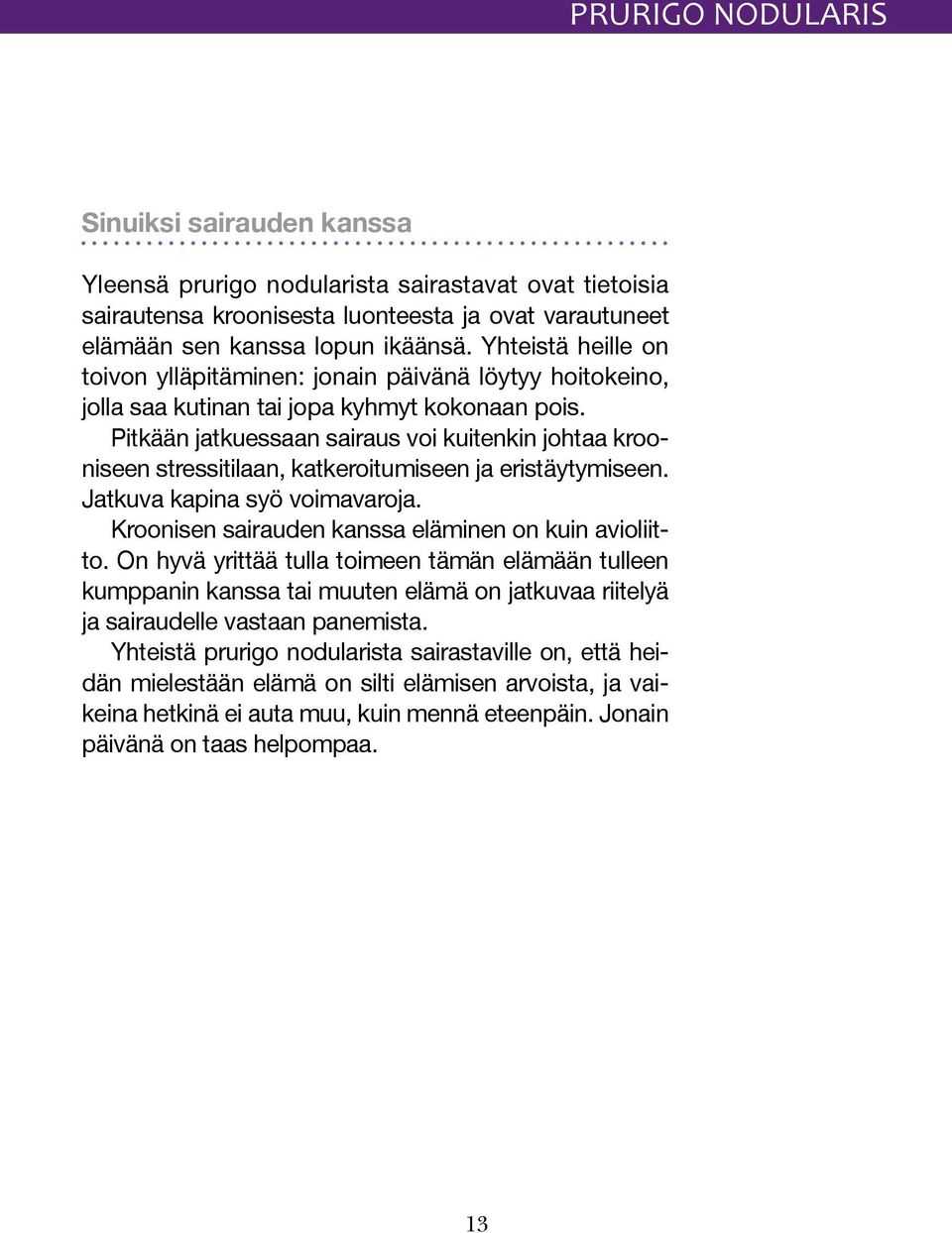 Pitkään jatkuessaan sairaus voi kuitenkin johtaa krooniseen stressitilaan, katkeroitumiseen ja eristäytymiseen. Jatkuva kapina syö voimavaroja. Kroonisen sairauden kanssa eläminen on kuin avioliitto.