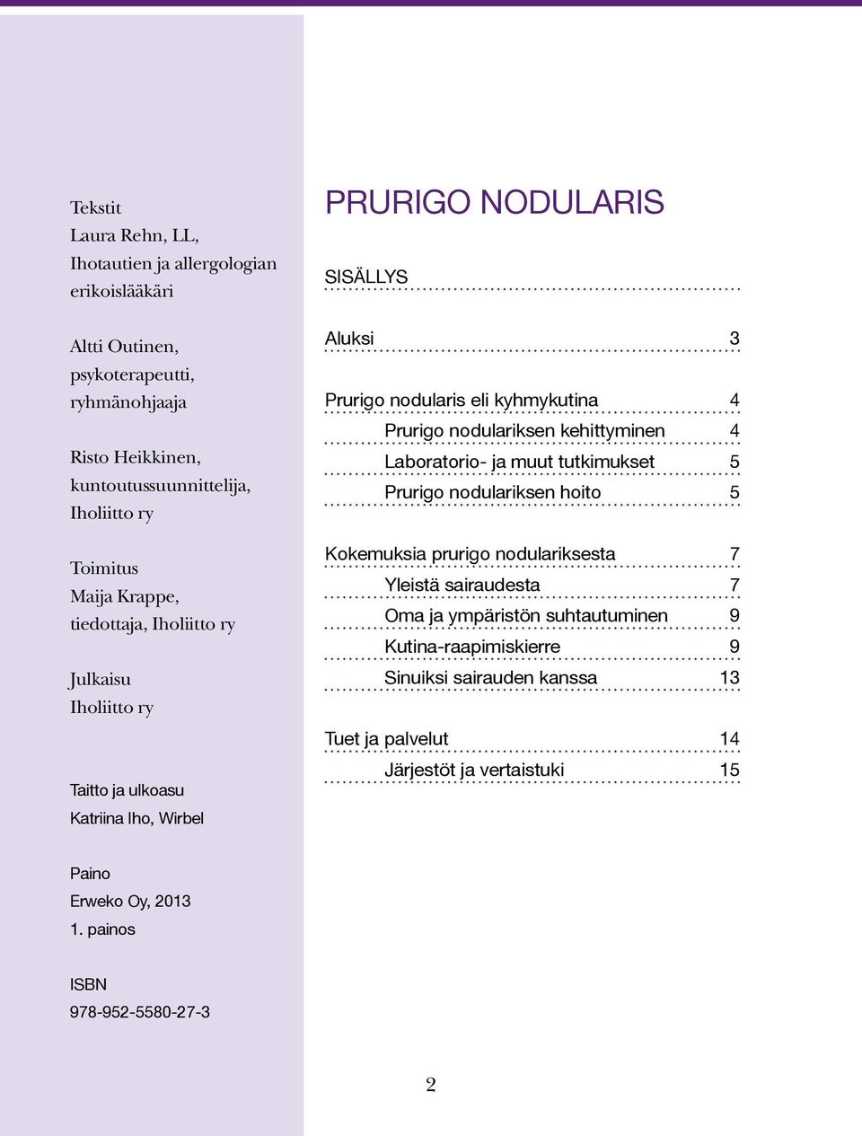 kyhmykutina 4 Prurigo nodulariksen kehittyminen 4 Laboratorio- ja muut tutkimukset 5 Prurigo nodulariksen hoito 5 Kokemuksia prurigo nodulariksesta 7 Yleistä sairaudesta 7