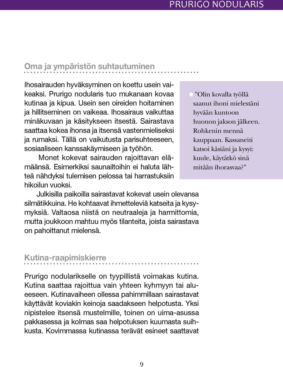 saattaa kokea ihonsa ja itsensä vastenmieliseksi Rohkenin mennä ja rumaksi. Tällä on vaikutusta parisuhteeseen, kauppaan. Kassaneiti sosiaaliseen kanssakäymiseen ja työhön.