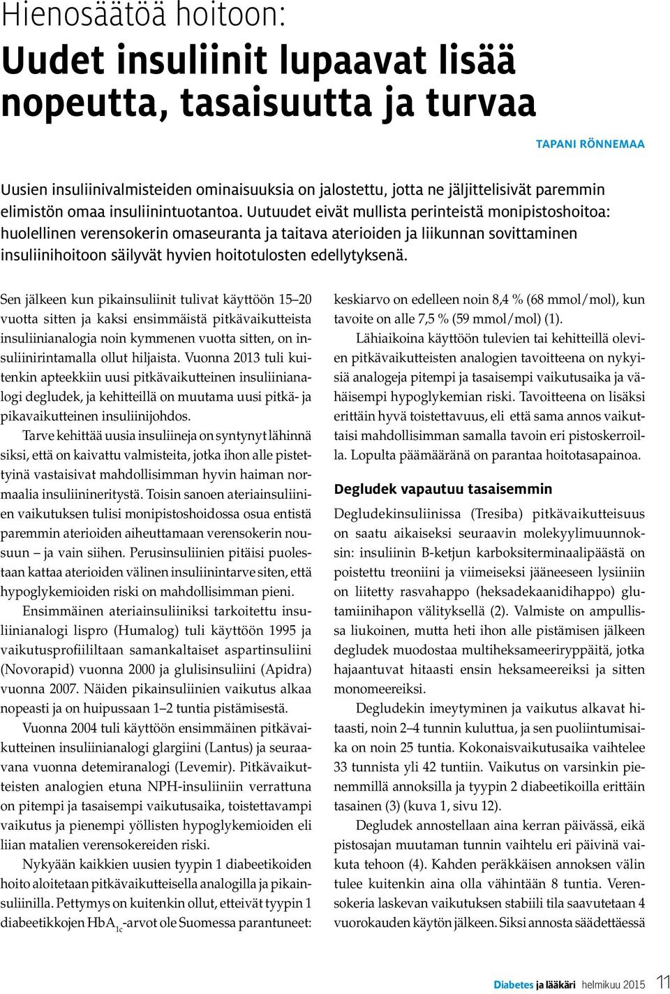 Uutuudet eivät mullista perinteistä monipistoshoitoa: huolellinen verensokerin omaseuranta ja taitava aterioiden ja liikunnan sovittaminen insuliinihoitoon säilyvät hyvien hoitotulosten edellytyksenä.