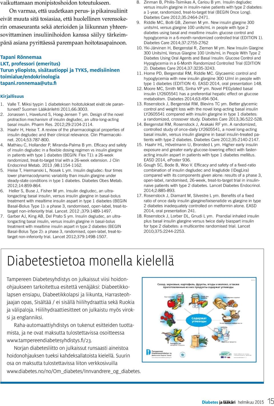 tärkeimpänä asiana pyrittäessä parempaan hoitotasapainoon. Tapani Rönnemaa LKT, professori (emeritus) Turun yliopisto, sisätautioppi ja TYKS, medisiininen toimialue/endokrinologia tapani.ronnemaa@utu.