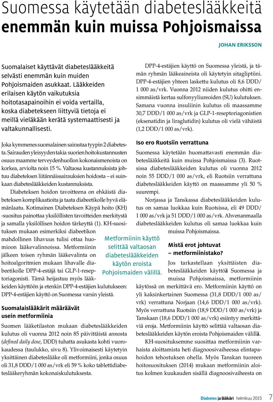 DPP-4-estäjien käyttö on Suomessa yleistä, ja tämän ryhmän lääkeaineista oli käytetyin sitagliptiini. DPP-4-estäjien yhteen laskettu kulutus oli 8,6 DDD/ 1 000 as/vrk.