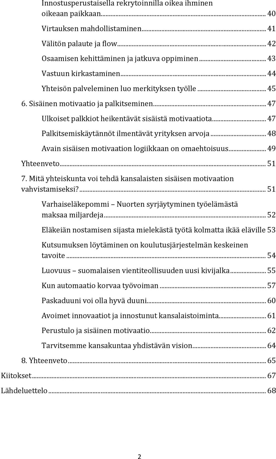 .. 47 Palkitsemiskäytännöt ilmentävät yrityksen arvoja... 48 Avain sisäisen motivaation logiikkaan on omaehtoisuus... 49 Yhteenveto... 51 7.