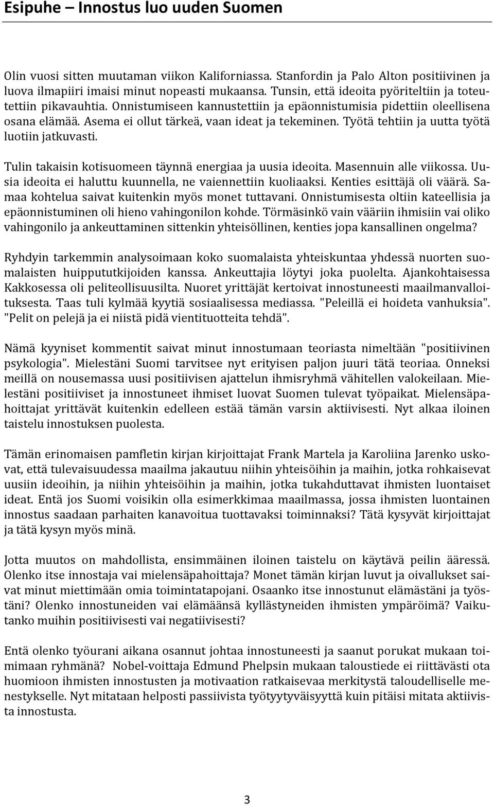 Työtä tehtiin ja uutta työtä luotiin jatkuvasti. Tulin takaisin kotisuomeen täynnä energiaa ja uusia ideoita. Masennuin alle viikossa. Uusia ideoita ei haluttu kuunnella, ne vaiennettiin kuoliaaksi.