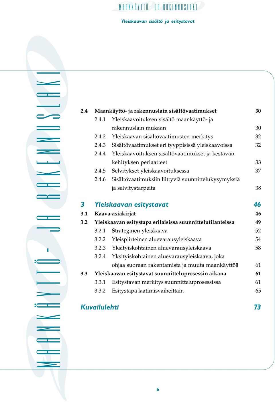 6 Sisältövaatimuksiin liittyviä suunnittelukysymyksiä ja selvitystarpeita 38 3 Yleiskaavan esitystavat 46 1 Kaava-asiakirjat 46 2 Yleiskaavan esitystapa erilaisissa suunnittelutilanteissa 49 1