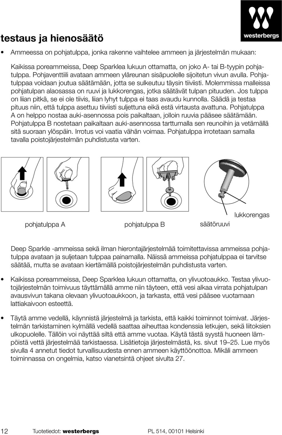 Molemmissa malleissa pohjatulpan alaosassa on ruuvi ja lukkorengas, jotka säätävät tulpan pituuden. Jos tulppa on liian pitkä, se ei ole tiivis, liian lyhyt tulppa ei taas avaudu kunnolla.