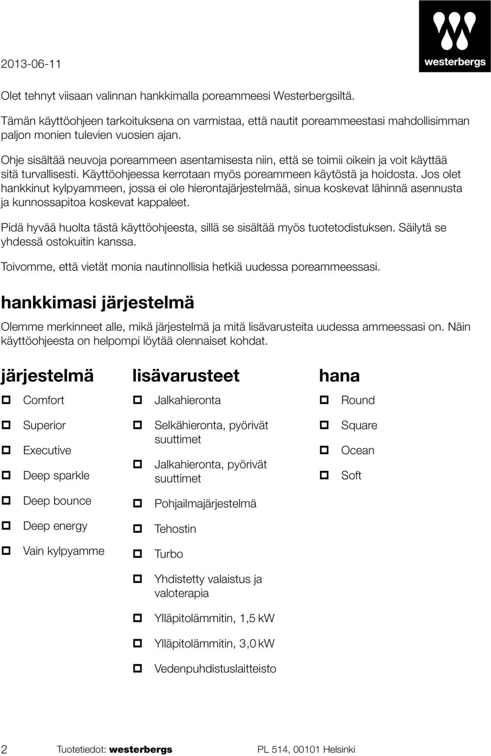 Ohje sisältää neuvoja poreammeen asentamisesta niin, että se toimii oikein ja voit käyttää sitä turvallisesti. Käyttöohjeessa kerrotaan myös poreammeen käytöstä ja hoidosta.