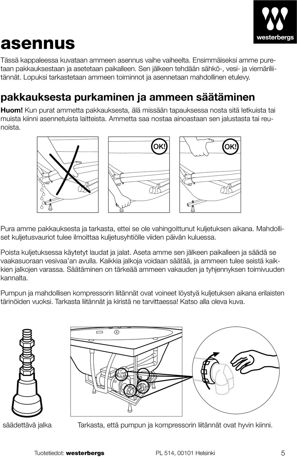 Kun purat ammetta pakkauksesta, älä missään tapauksessa nosta sitä letkuista tai muista kiinni asennetuista laitteista. Ammetta saa nostaa ainoastaan sen jalustasta tai reunoista.