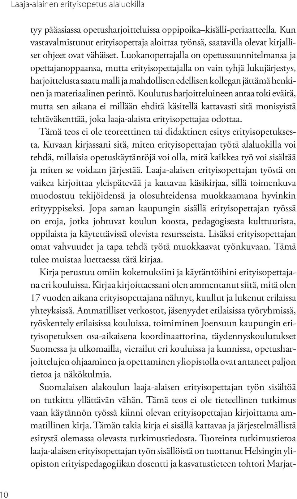 materiaalinen perintö. Koulutus harjoitteluineen antaa toki eväitä, mutta sen aikana ei millään ehditä käsitellä kattavasti sitä monisyistä tehtäväkenttää, joka laaja-alaista erityisopettajaa odottaa.