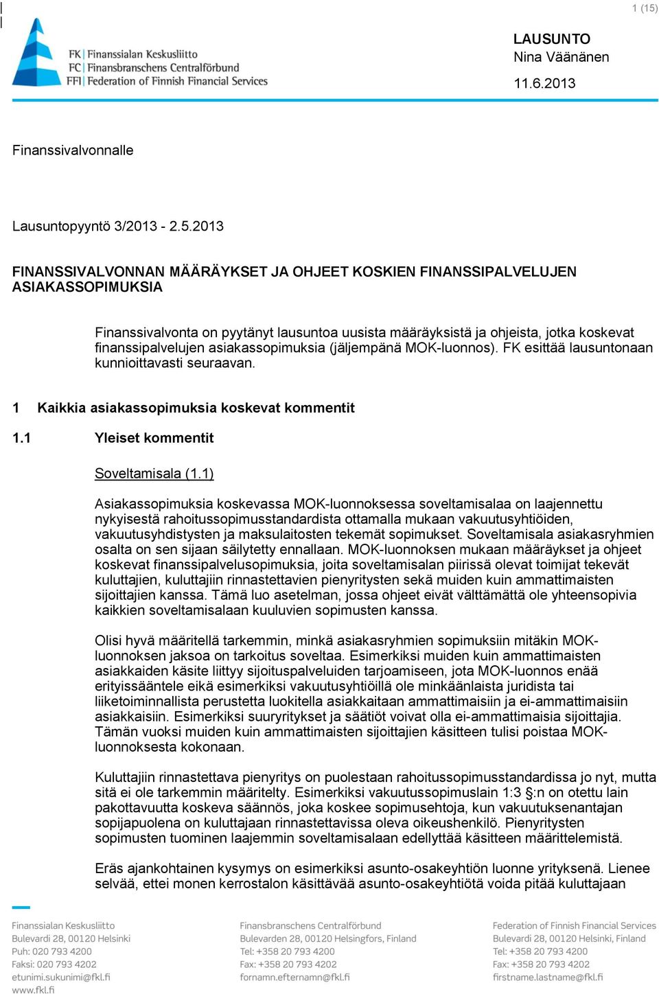 2013 FINANSSIVALVONNAN MÄÄRÄYKSET JA OHJEET KOSKIEN FINANSSIPALVELUJEN ASIAKASSOPIMUKSIA Finanssivalvonta on pyytänyt lausuntoa uusista määräyksistä ja ohjeista, jotka koskevat finanssipalvelujen