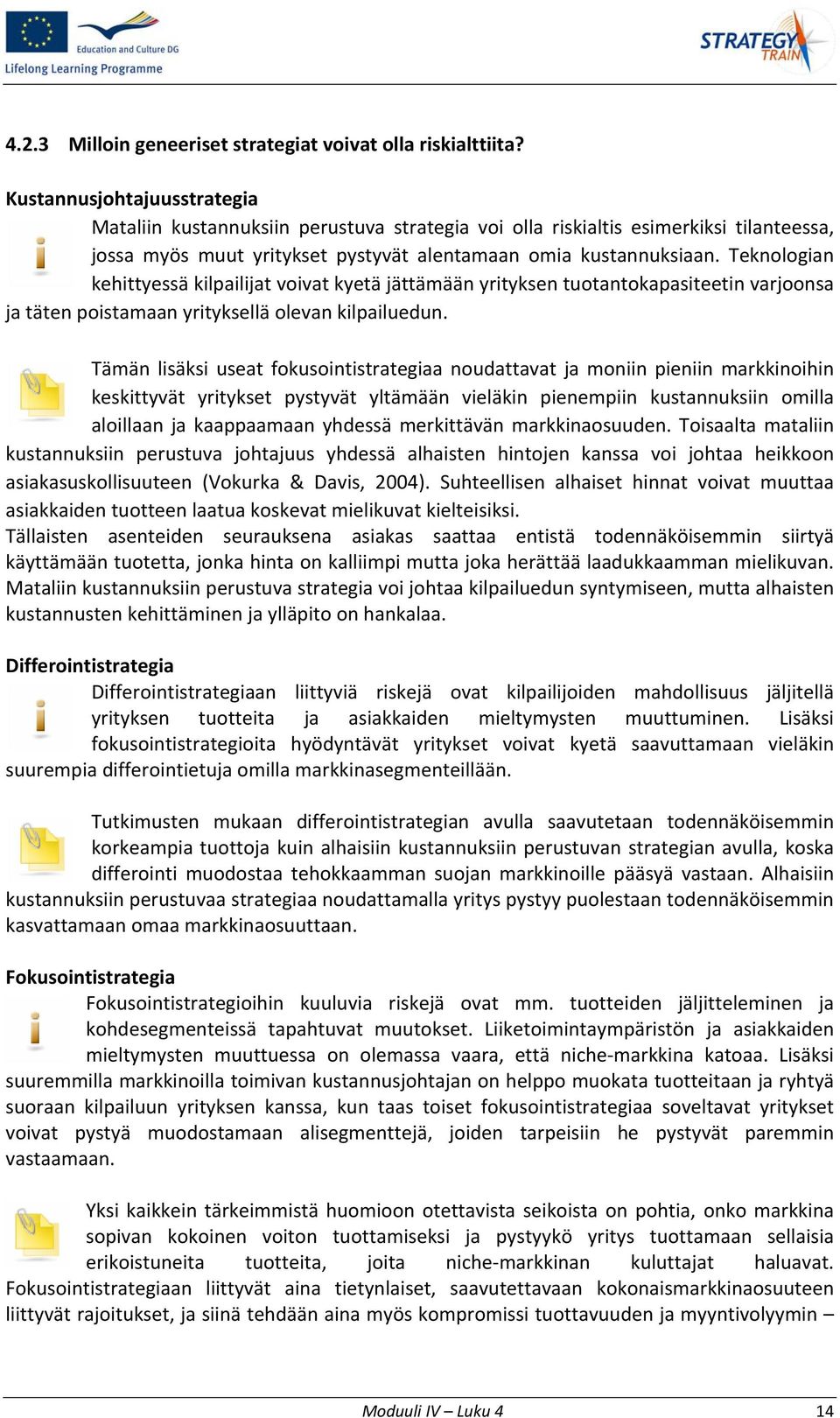 Teknologian kehittyessä kilpailijat voivat kyetä jättämään yrityksen tuotantokapasiteetin varjoonsa ja täten poistamaan yrityksellä olevan kilpailuedun.