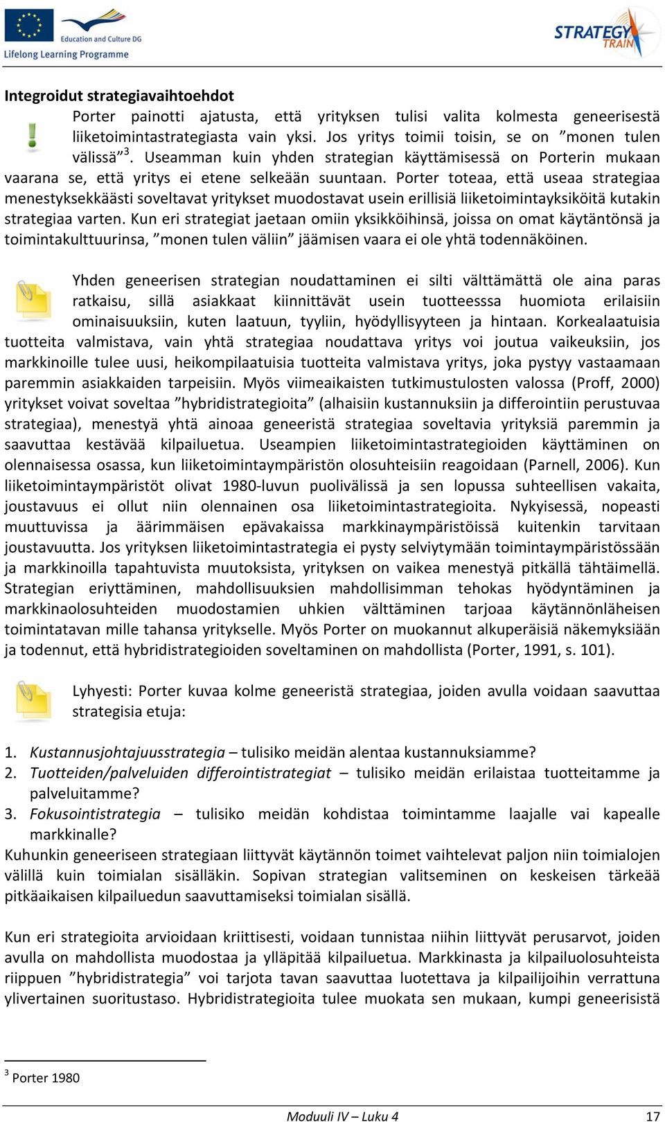 Porter toteaa, että useaa strategiaa menestyksekkäästi soveltavat yritykset muodostavat usein erillisiä liiketoimintayksiköitä kutakin strategiaa varten.