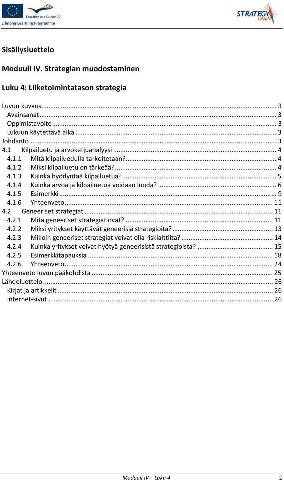 ... 6 4.1.5 Esimerkki... 9 4.1.6 Yhteenveto... 11 4.2 Geneeriset strategiat... 11 4.2.1 Mitä geneeriset strategiat ovat?... 11 4.2.2 Miksi yritykset käyttävät geneerisiä strategioita?... 13 4.2.3 Milloin geneeriset strategiat voivat olla riskialttiita?