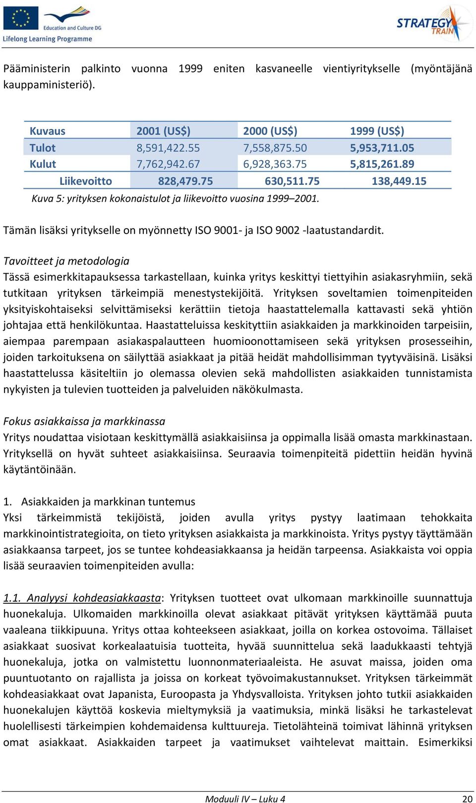 Tämän lisäksi yritykselle on myönnetty ISO 9001 ja ISO 9002 laatustandardit.