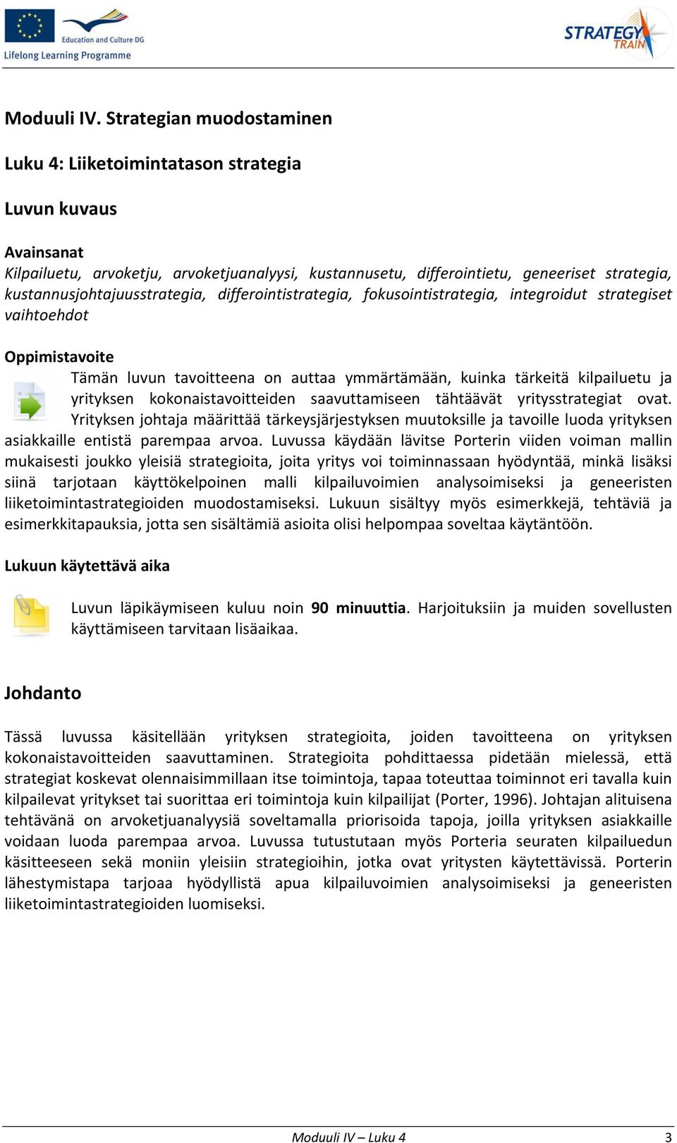 kustannusjohtajuusstrategia, differointistrategia, fokusointistrategia, integroidut strategiset vaihtoehdot Oppimistavoite Tämän luvun tavoitteena on auttaa ymmärtämään, kuinka tärkeitä kilpailuetu