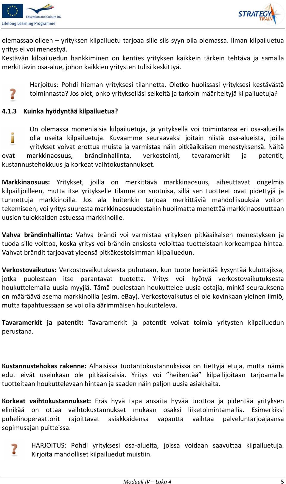 Harjoitus: Pohdi hieman yrityksesi tilannetta. Oletko huolissasi yrityksesi kestävästä toiminnasta? Jos olet, onko yritykselläsi selkeitä ja tarkoin määriteltyjä kilpailuetuja? 4.1.