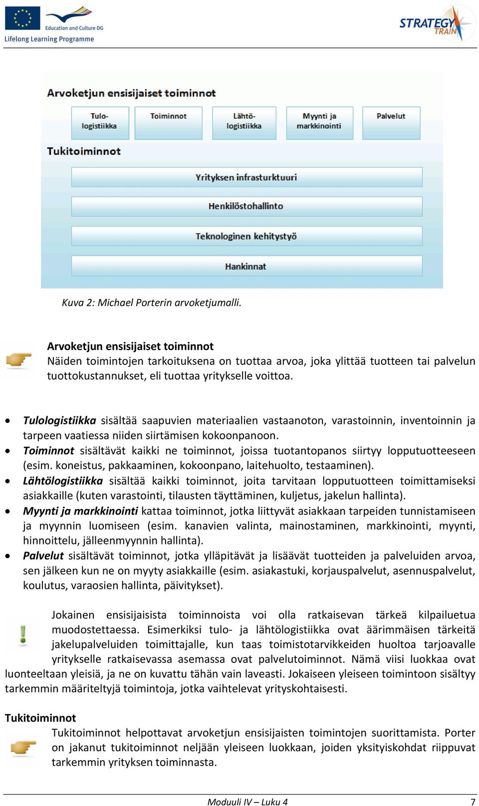 Tulologistiikka sisältää saapuvien materiaalien vastaanoton, varastoinnin, inventoinnin ja tarpeen vaatiessa niiden siirtämisen kokoonpanoon.