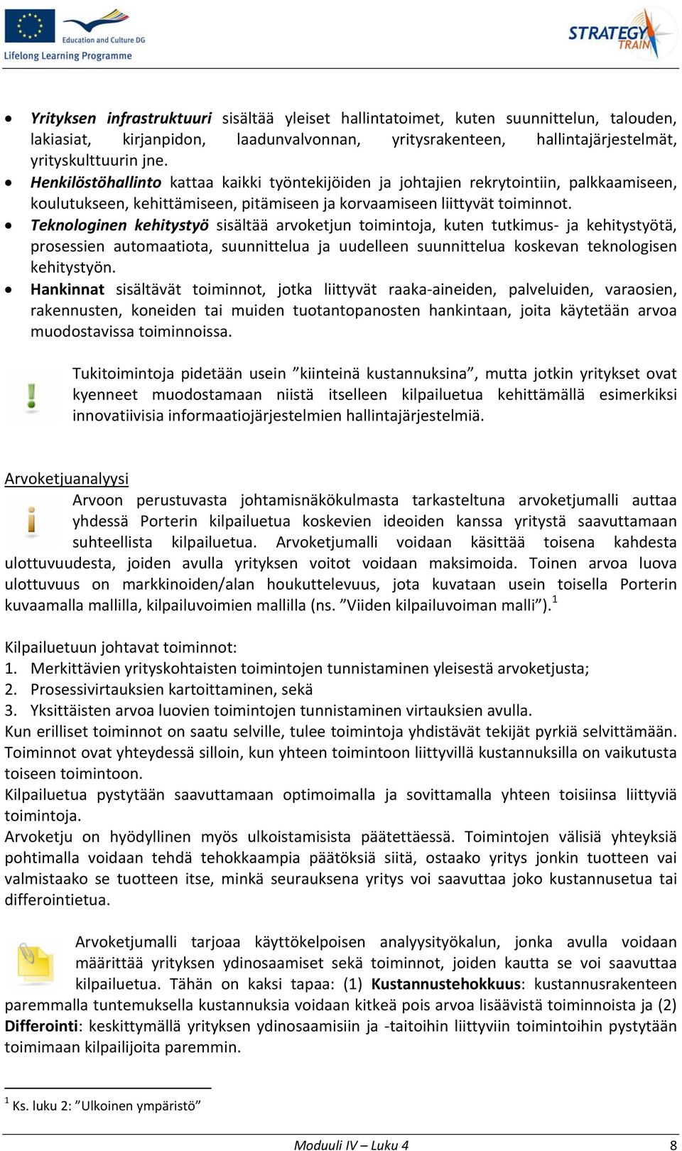 Teknologinen kehitystyö sisältää arvoketjun toimintoja, kuten tutkimus ja kehitystyötä, prosessien automaatiota, suunnittelua ja uudelleen suunnittelua koskevan teknologisen kehitystyön.