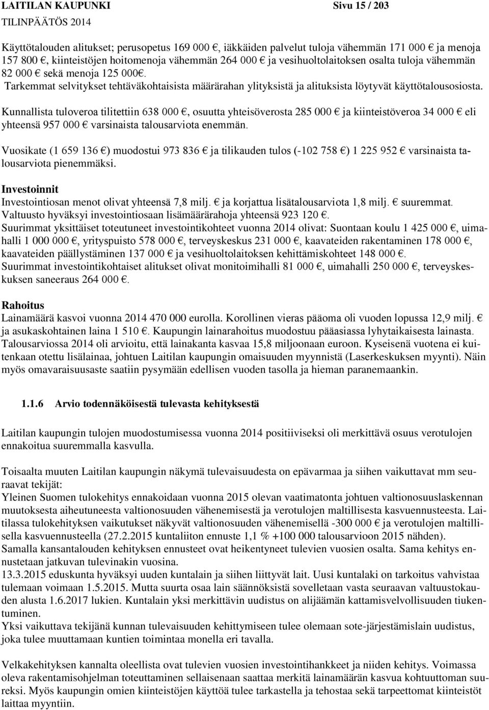 Kunnallista tuloveroa tilitettiin 638 000, osuutta yhteisöverosta 285 000 ja kiinteistöveroa 34 000 eli yhteensä 957 000 varsinaista talousarviota enemmän.