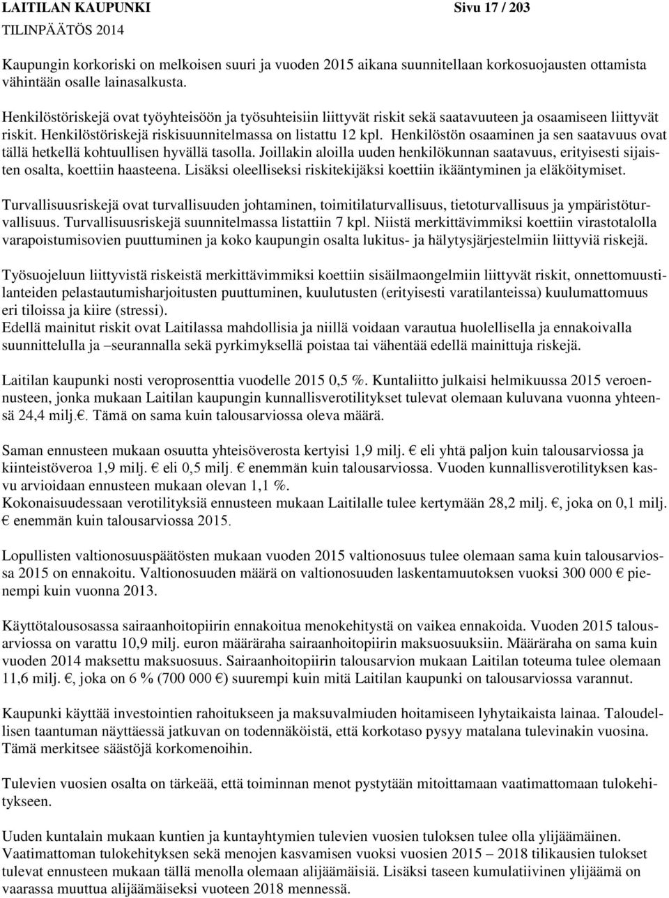 Henkilöstön osaaminen ja sen saatavuus ovat tällä hetkellä kohtuullisen hyvällä tasolla. Joillakin aloilla uuden henkilökunnan saatavuus, erityisesti sijaisten osalta, koettiin haasteena.