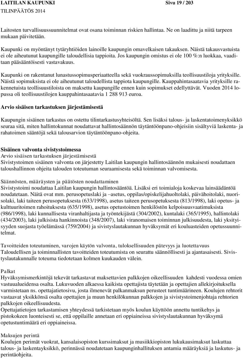 Jos kaupungin omistus ei ole 100 %:n luokkaa, vaaditaan pääsääntöisesti vastavakuus. Kaupunki on rakentanut lunastussopimusperiaatteella sekä vuokraussopimuksilla teollisuustiloja yrityksille.