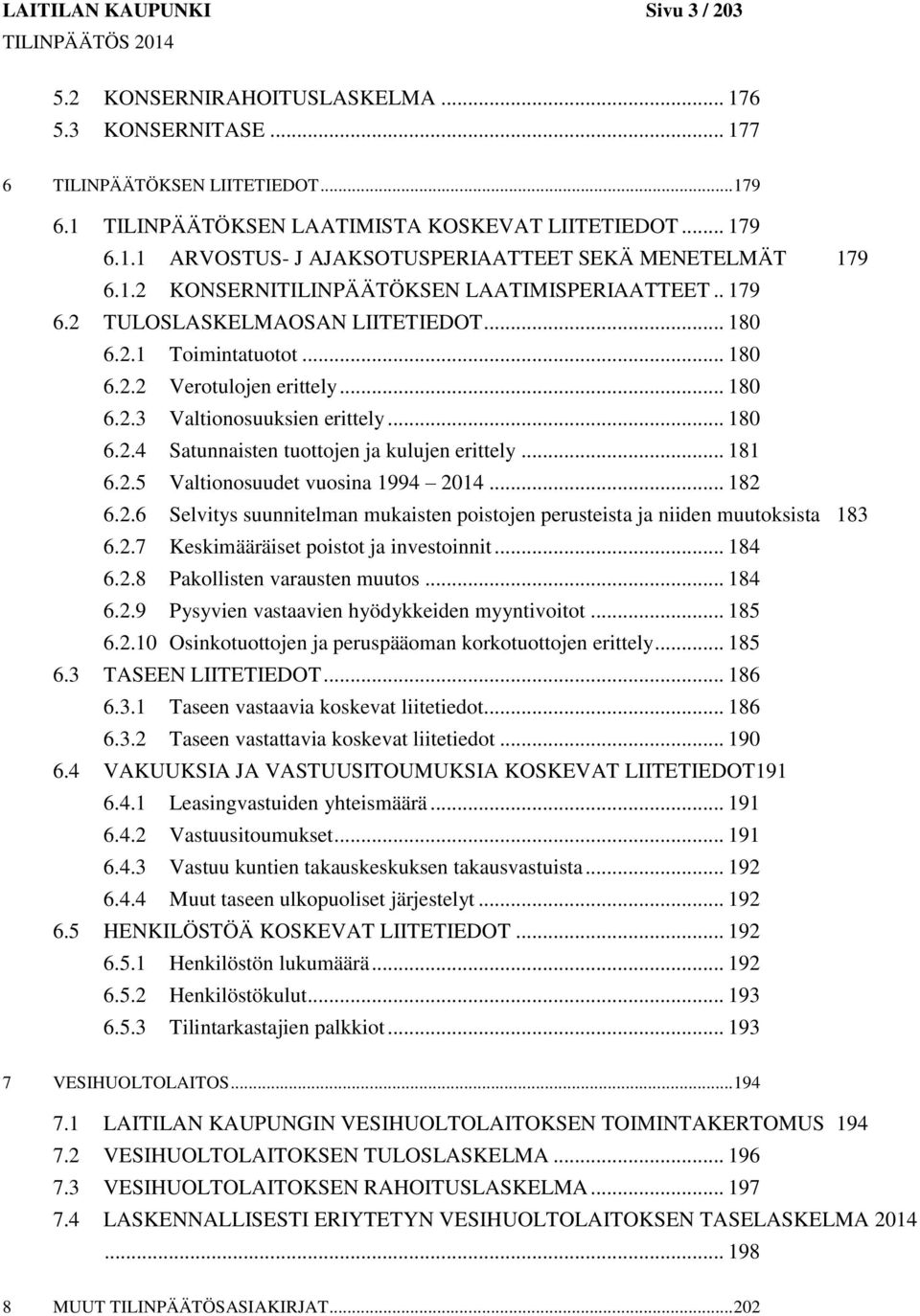 .. 181 6.2.5 Valtionosuudet vuosina 1994 2014... 182 6.2.6 Selvitys suunnitelman mukaisten poistojen perusteista ja niiden muutoksista 183 6.2.7 Keskimääräiset poistot ja investoinnit... 184 6.2.8 Pakollisten varausten muutos.