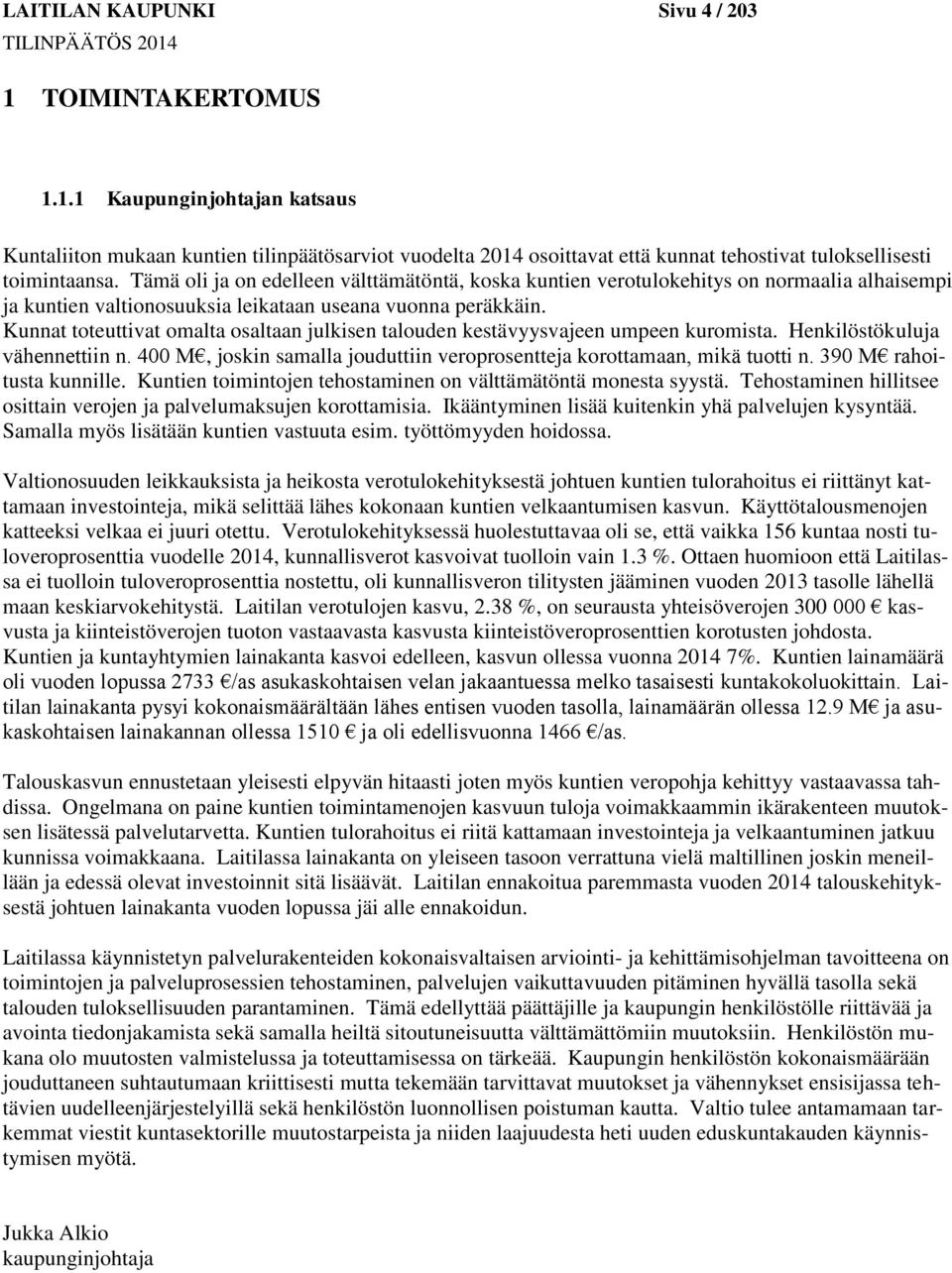 Kunnat toteuttivat omalta osaltaan julkisen talouden kestävyysvajeen umpeen kuromista. Henkilöstökuluja vähennettiin n. 400 M, joskin samalla jouduttiin veroprosentteja korottamaan, mikä tuotti n.