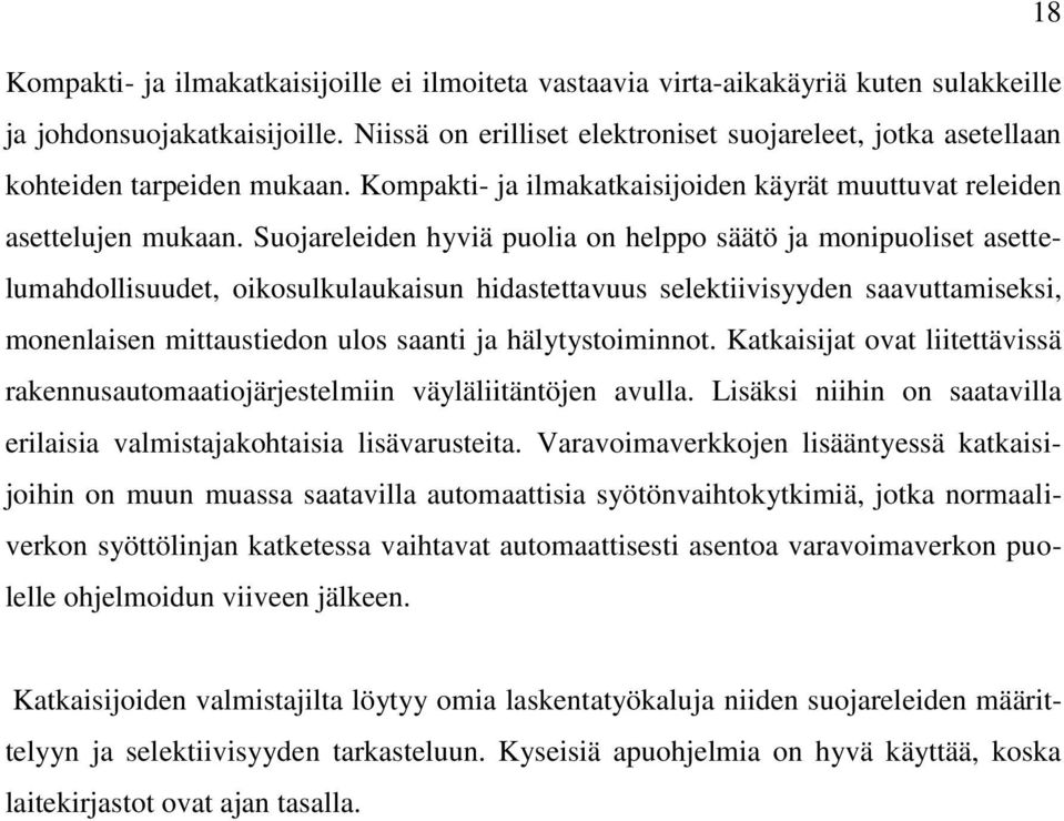 Suojareleiden hyviä puolia on helppo säätö ja monipuoliset asettelumahdollisuudet, oikosulkulaukaisun hidastettavuus selektiivisyyden saavuttamiseksi, monenlaisen mittaustiedon ulos saanti ja