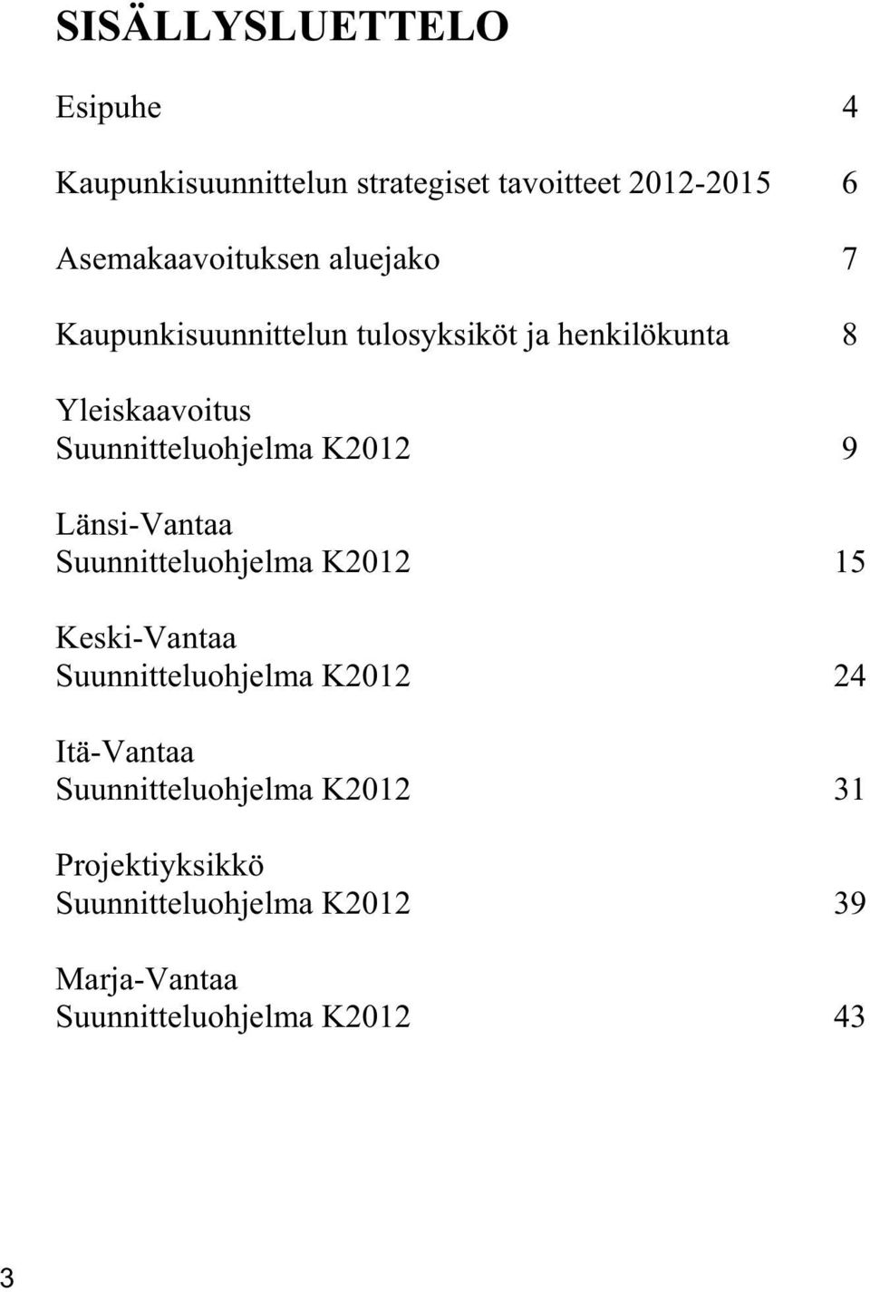 9 Länsi-Vantaa Suunnitteluohjelma K2012 15 Keski-Vantaa Suunnitteluohjelma K2012 24 Itä-Vantaa