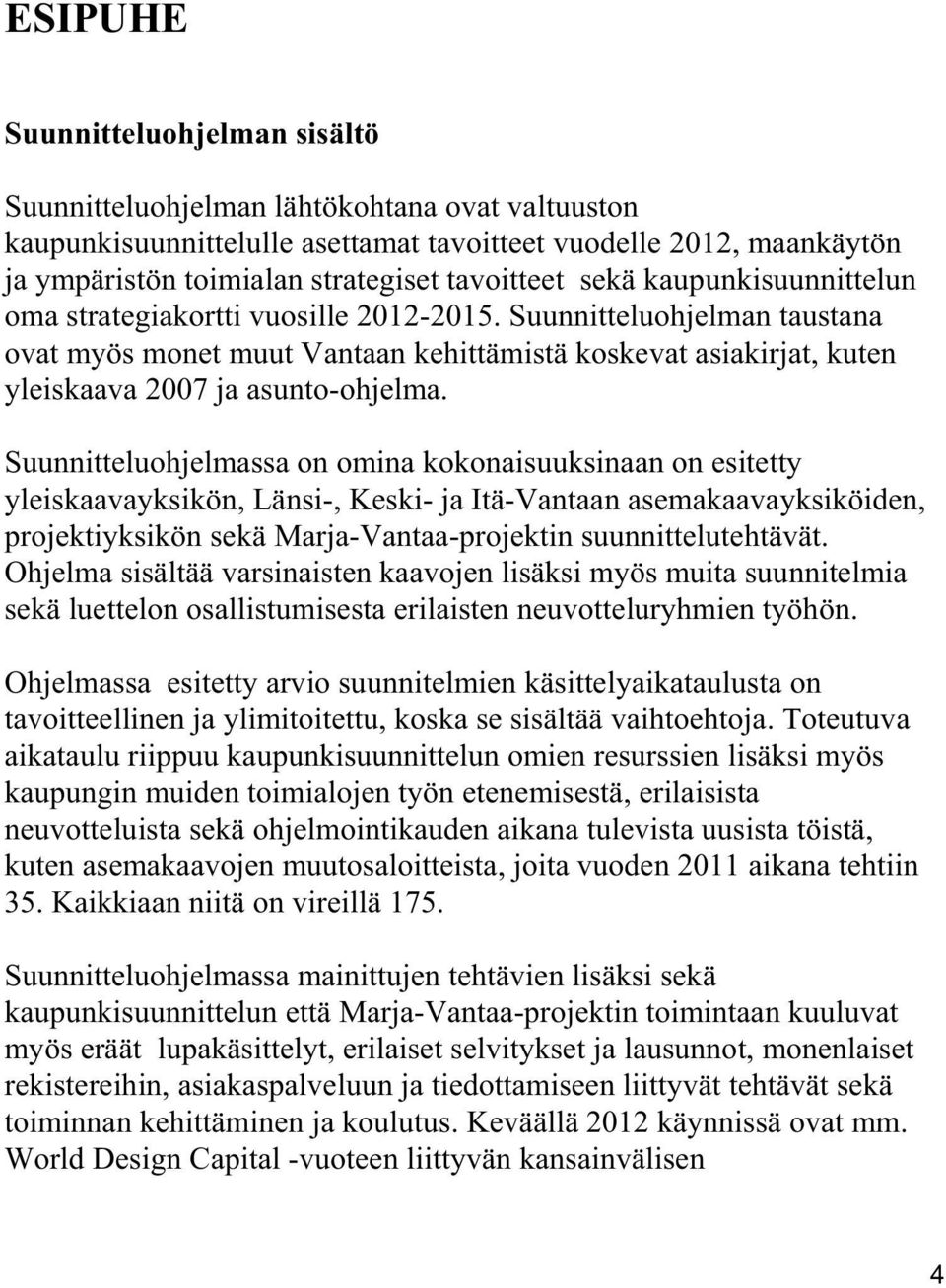 Suunnitteluohjelman taustana ovat myös monet muut Vantaan kehittämistä koskevat asiakirjat, kuten yleiskaava 2007 ja asunto-ohjelma.