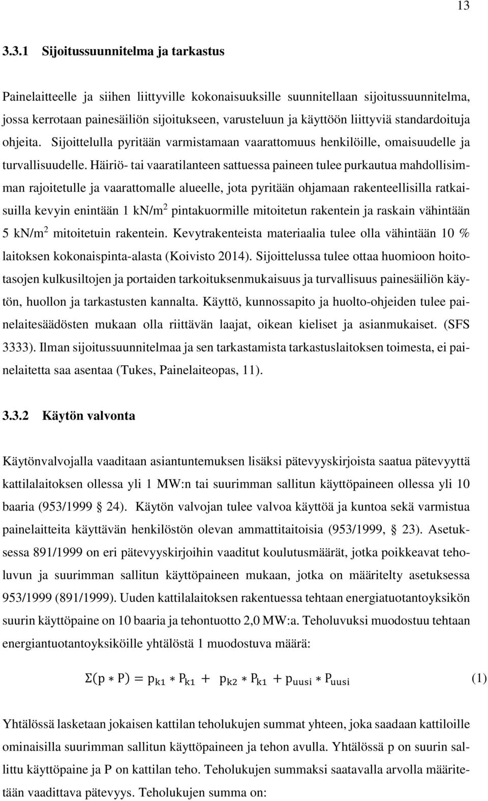 Häiriö- tai vaaratilanteen sattuessa paineen tulee purkautua mahdollisimman rajoitetulle ja vaarattomalle alueelle, jota pyritään ohjamaan rakenteellisilla ratkaisuilla kevyin enintään 1 kn/m 2