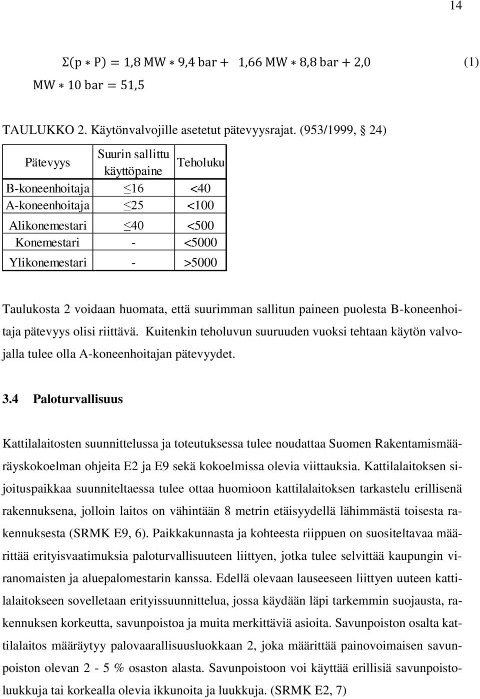 huomata, että suurimman sallitun paineen puolesta B-koneenhoitaja pätevyys olisi riittävä. Kuitenkin teholuvun suuruuden vuoksi tehtaan käytön valvojalla tulee olla A-koneenhoitajan pätevyydet. 3.