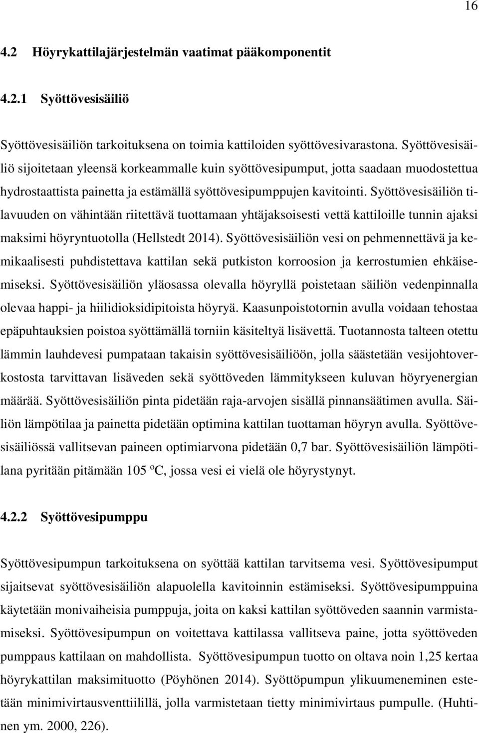 Syöttövesisäiliön tilavuuden on vähintään riitettävä tuottamaan yhtäjaksoisesti vettä kattiloille tunnin ajaksi maksimi höyryntuotolla (Hellstedt 2014).