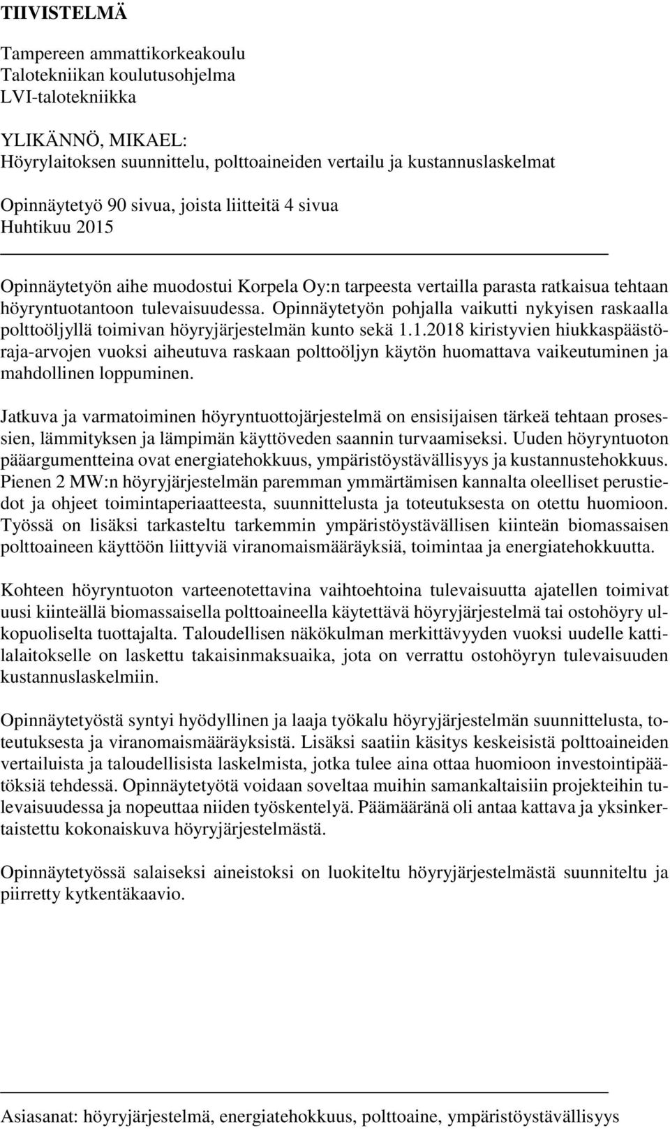 Opinnäytetyön pohjalla vaikutti nykyisen raskaalla polttoöljyllä toimivan höyryjärjestelmän kunto sekä 1.