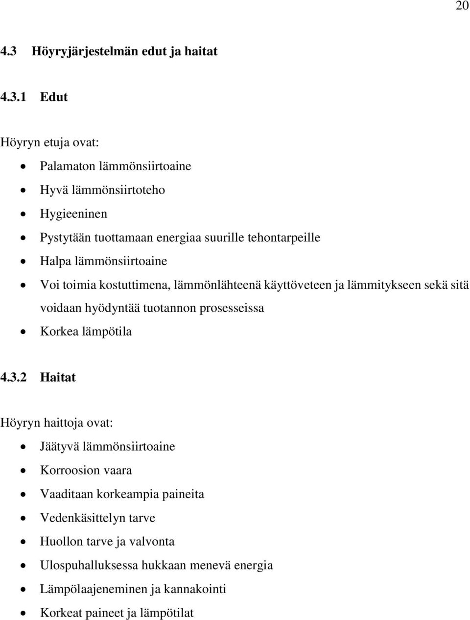 1 Edut Höyryn etuja ovat: Palamaton lämmönsiirtoaine Hyvä lämmönsiirtoteho Hygieeninen Pystytään tuottamaan energiaa suurille tehontarpeille Halpa